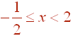 -1/2 <= x < 2